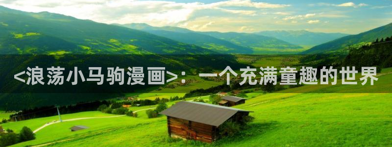 漫蛙免费网页版漫画：<浪荡小马驹漫画>：一个充满童趣的世界